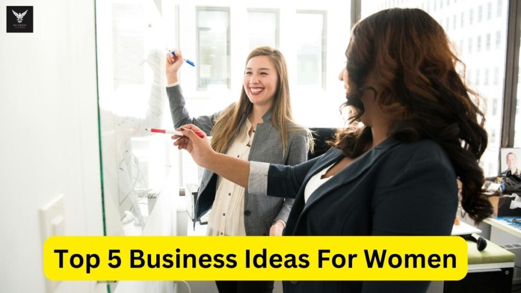 Top 5 Business Ideas For Women