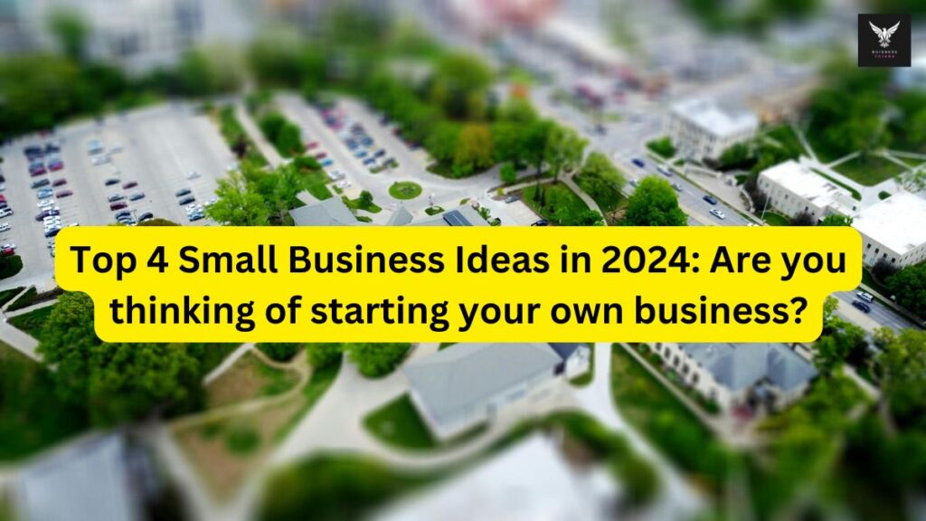 Top 4 Small Business Ideas in 2024