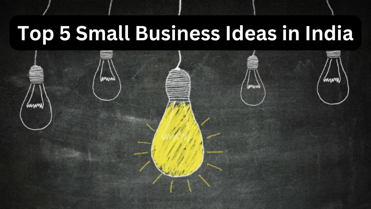 Top 5 Small Business Ideas in India